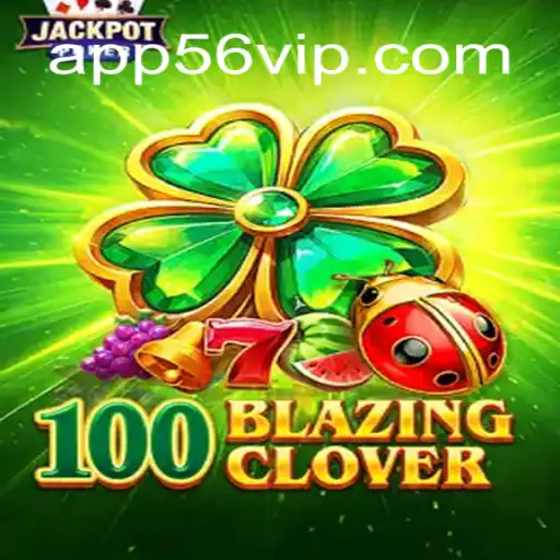 Unveiling the Excitement of 100BlazingClover: A Premier Gaming Experience on 56VIP.com Platform